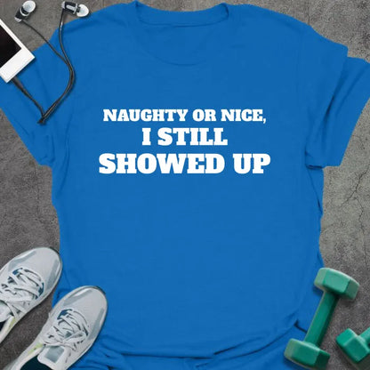 Royal blue t-shirt printed with "NAUGHTY OR NICE, I STILL SHOWED UP" in white