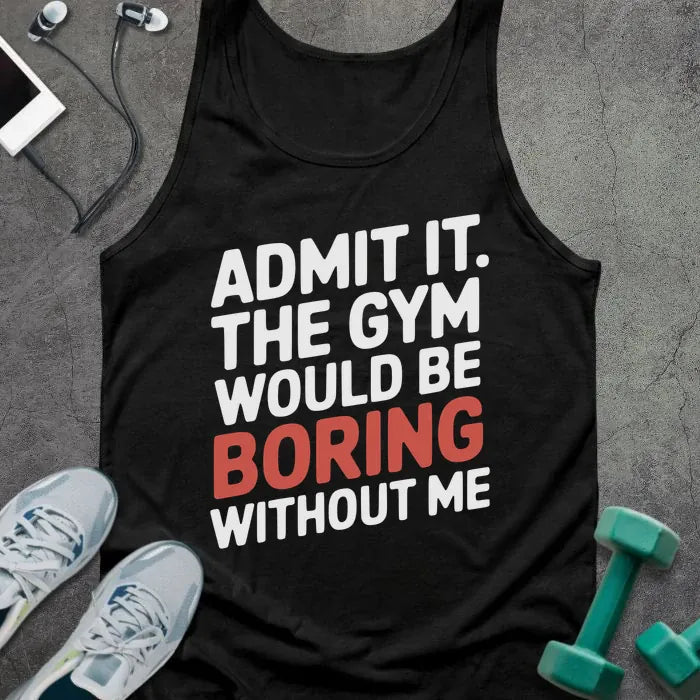Black tank top printed with "Admit it. the Gym Would Be Boring Without Me" in white and red