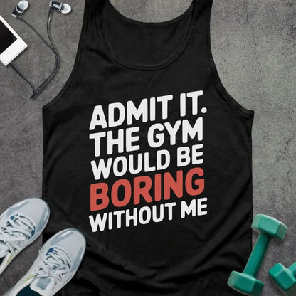 Black tank top printed with "Admit it. the Gym Would Be Boring Without Me" in white and red