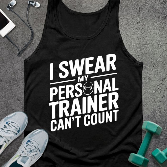 Black tank top printed with "I Swear my Personal Trainer Can't Count" in white, with a dumbbell icon