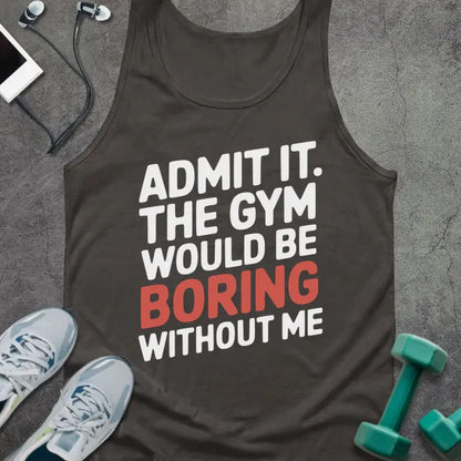 Dark grey tank top printed with "Admit it. the Gym Would Be Boring Without Me" in white and red