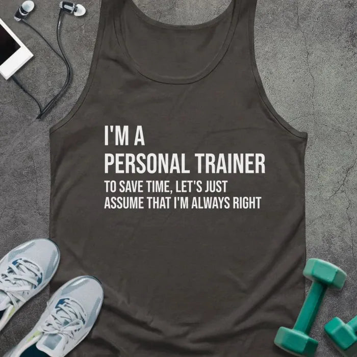 Dark grey tank top printed with "I'm a Personal Trainer to Save Time, Let's Just Assume That I'm Always Right" in white