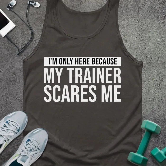 Dark grey tank top printed with "I'm Only Here Because my Trainer Scares Me" in white