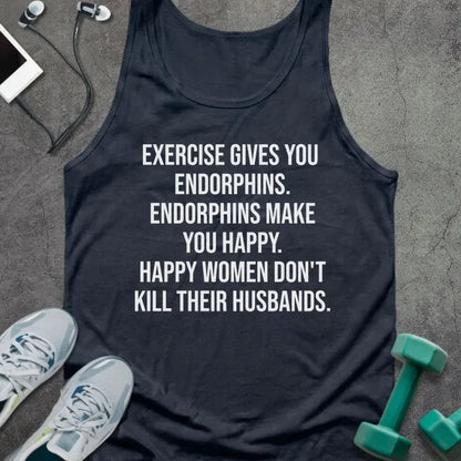 Navy tank top printed with "Exercise Gives You Endorphins. Endorphins Make You Happy. Happy Women Don't Kill Their Husbands." in white