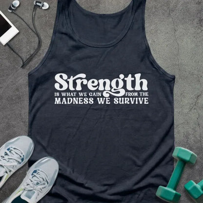Navy tank top printed with "Strength IS WHAT WE GAIN FROM THE MADNESS WE SURVIVE" in white