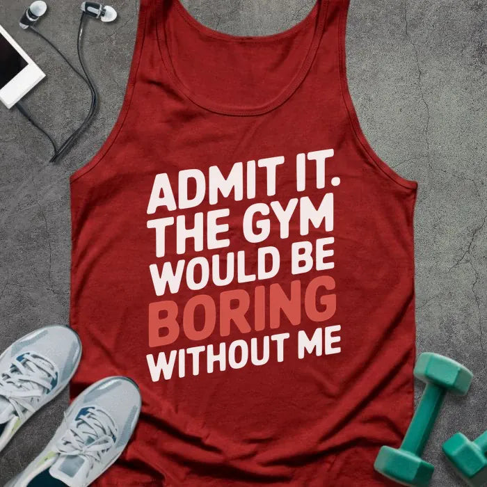 Red tank top printed with "Admit it. the Gym Would Be Boring Without Me" in white and red