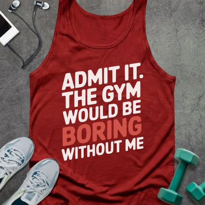 Red tank top printed with "Admit it. the Gym Would Be Boring Without Me" in white and red