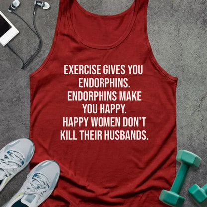 Red tank top printed with "Exercise Gives You Endorphins. Endorphins Make You Happy. Happy Women Don't Kill Their Husbands." in white