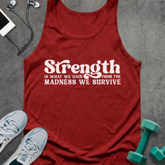 Red tank top printed with "Strength IS WHAT WE GAIN FROM THE MADNESS WE SURVIVE" in white