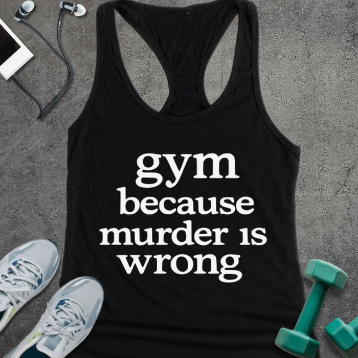 Black tank top printed with "gym because murder is wrong"