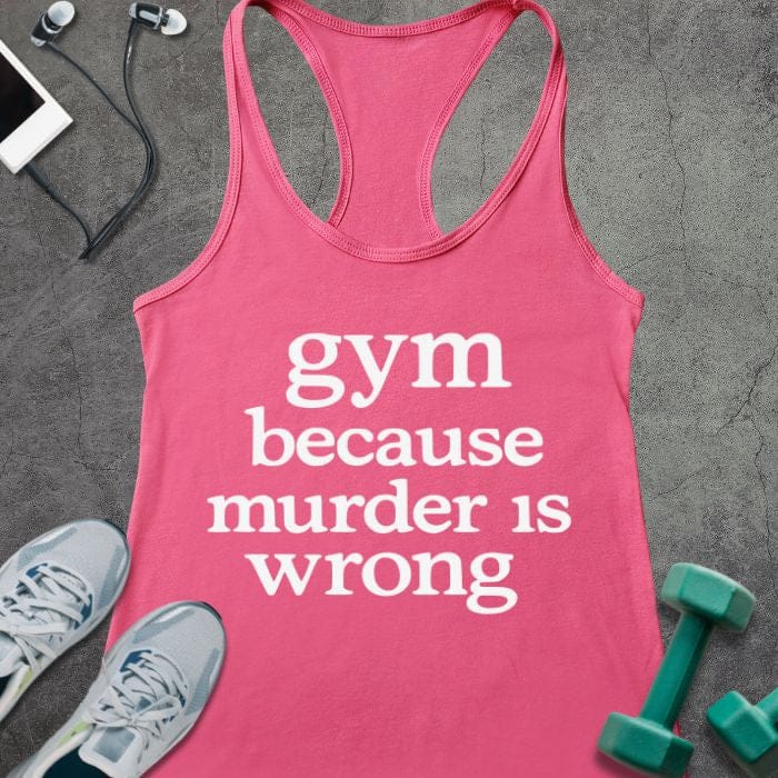 Hot pink tank top printed with "gym because murder is wrong"