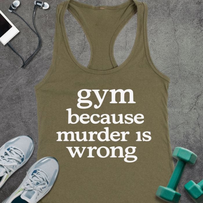 Military green tank top printed with "gym because murder is wrong"