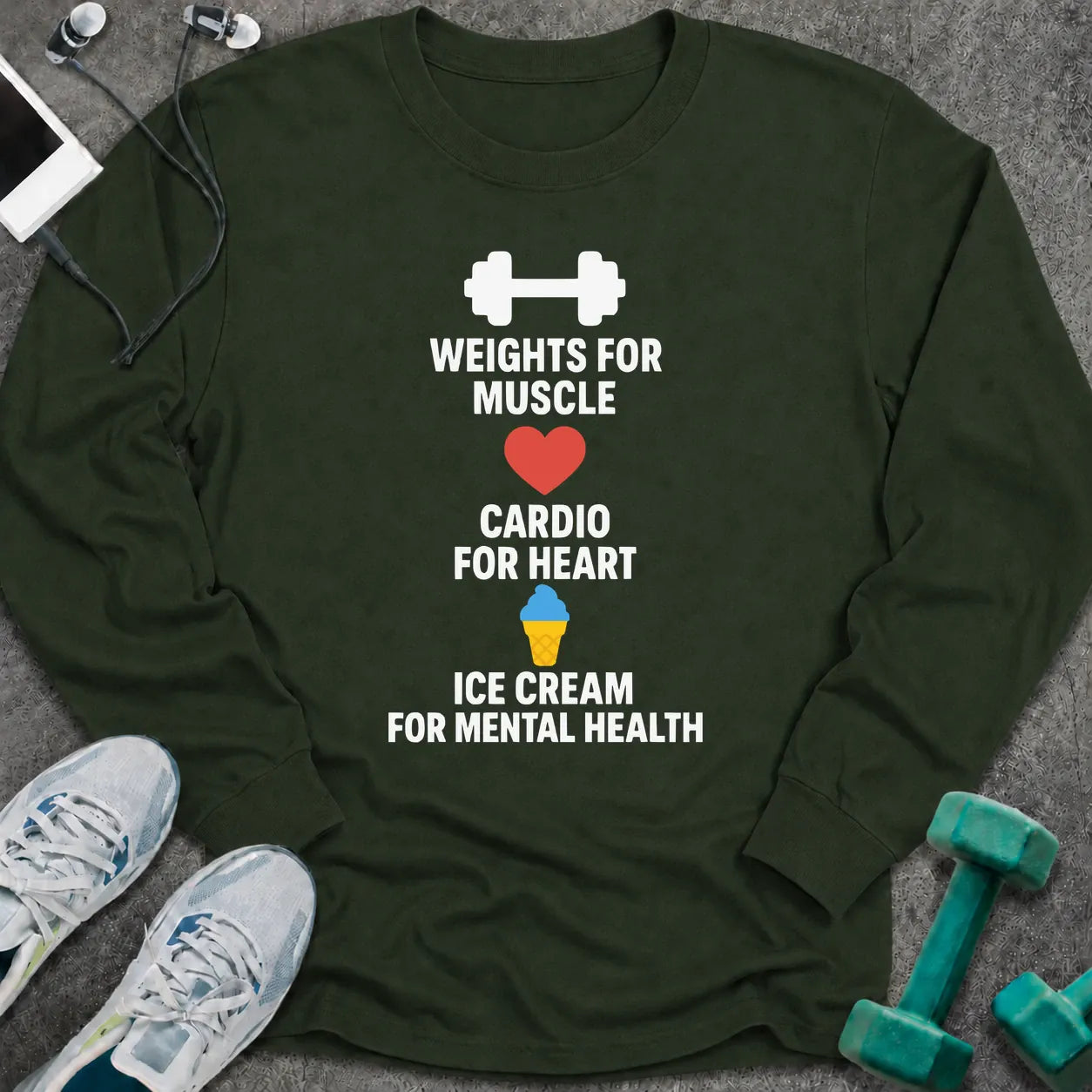 Forest green long sleeve tee printed with "Weights For Muscle. Cardio For Heart. Ice Cream For Mental Health." in white, with a dumbbell, a heart and an ice cream cone